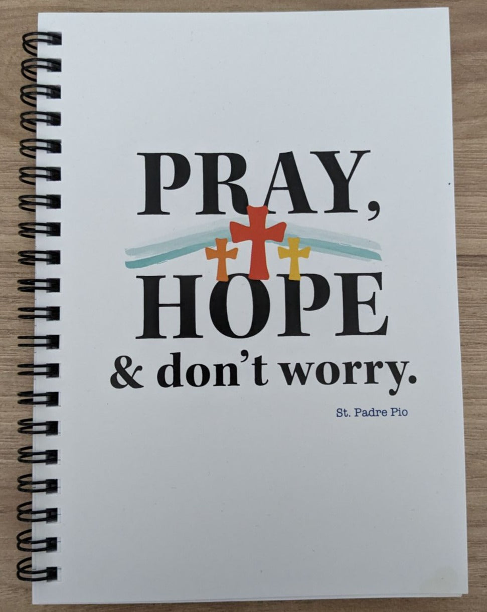 Pray, Hope and Don't Worry. St. Padre Pio Notebook