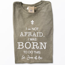 Load image into Gallery viewer, I am Not Afraid. I was Born to do this. St. Joan of Arc Tee
