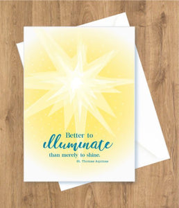 Better to illuminate than merely to shine. St. Thomas Aquinas, Encouragement Card