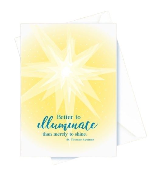 Better to illuminate than merely to shine. St. Thomas Aquinas, Encouragement Card
