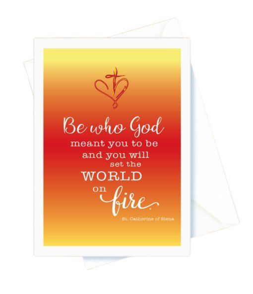 Encouragement – Be who God meant you to be and you will set the world on fire. St. Catherine of Siena Card