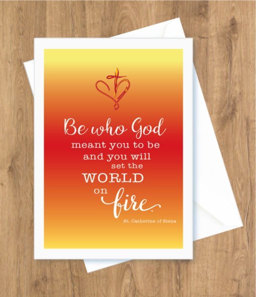 Encouragement – Be who God meant you to be and you will set the world on fire. St. Catherine of Siena Card