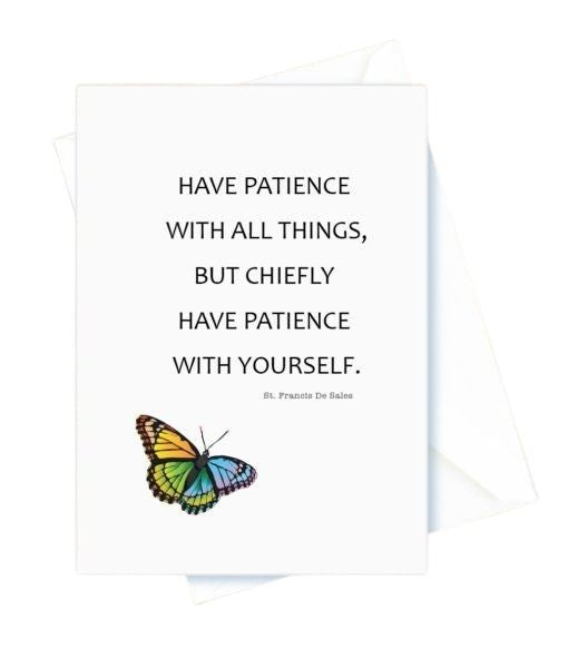 Encouragement – Have patience with all things, but chiefly have patience with yourself. St. Francis De Sales Card