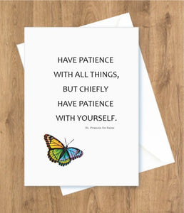 Encouragement – Have patience with all things, but chiefly have patience with yourself. St. Francis De Sales Card