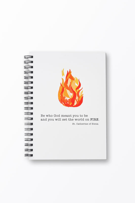 Be who God meant you to be and you will Set the World on Fire. St. Catherine of Sienna Flame Notebook