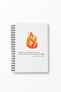 Be who God meant you to be and you will Set the World on Fire. St. Catherine of Sienna Flame Notebook