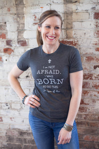 I am Not Afraid. I was Born to do this. St. Joan of Arc Tee