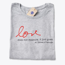 Load image into Gallery viewer, Love Does Not Measure, It Just Gives. St. Teresa of Calcutta Tee
