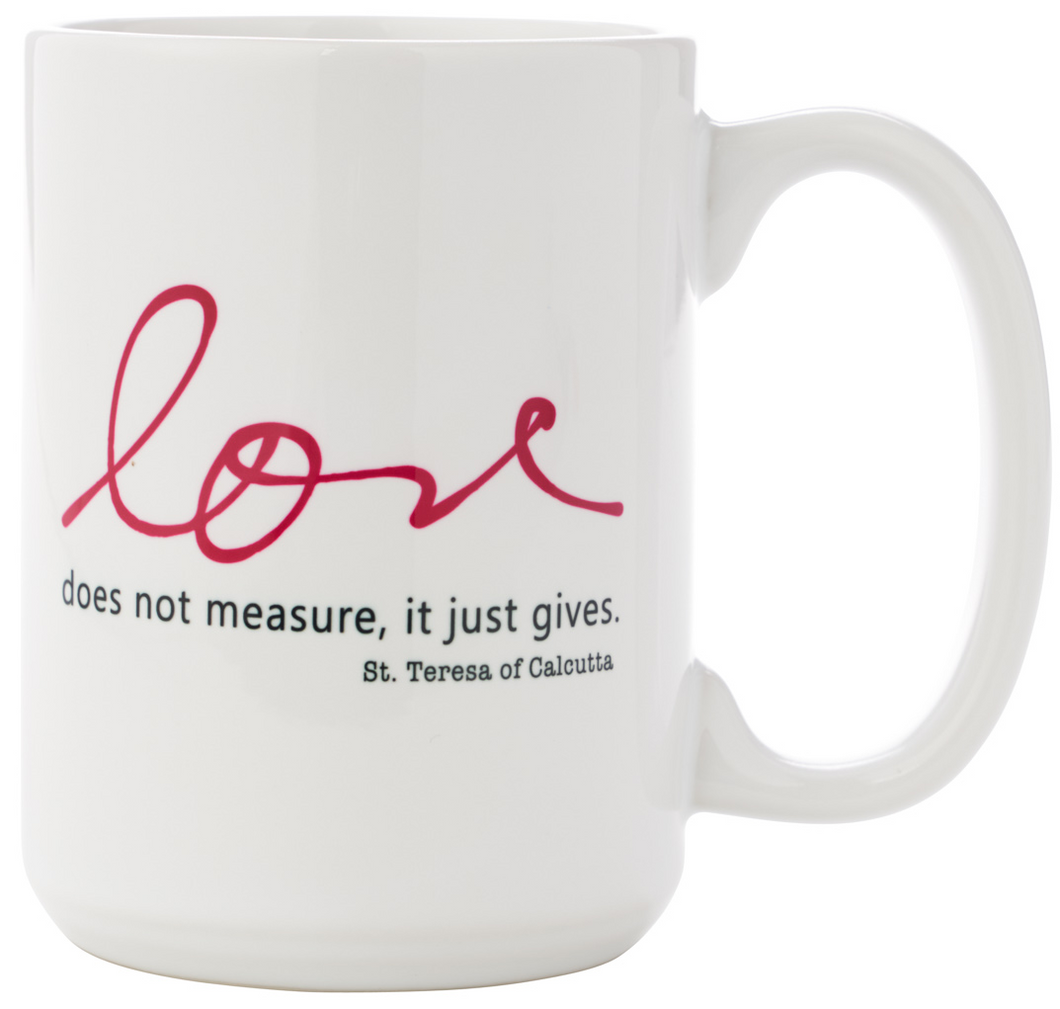 Love does not measure, it just gives. St. Teresa of Calcutta Mug
