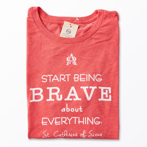 Start Being Brave. St. Catherine of Siena Tee