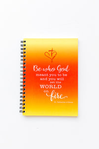 Be who God meant you to be and you will Set the World on Fire. St. Catherine of Sienna Notebook