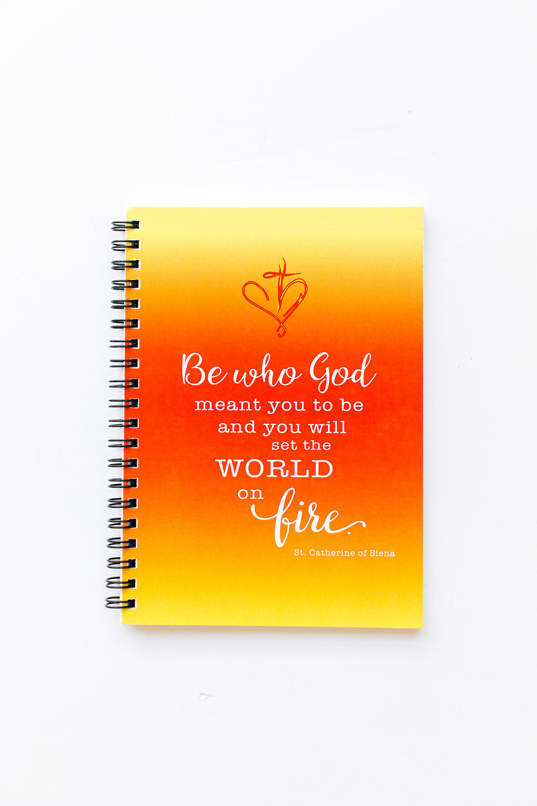 Be who God meant you to be and you will Set the World on Fire. St. Catherine of Sienna Notebook